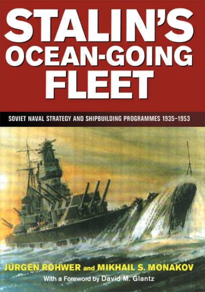 Stalin's Ocean-Going Fleet : Soviet Naval Strategy and Shipbuilding Programmes, 1935-1953 - Rohwer, Jurgen; Monakov, Mikhail S.; Glantz, David M. (FRW)