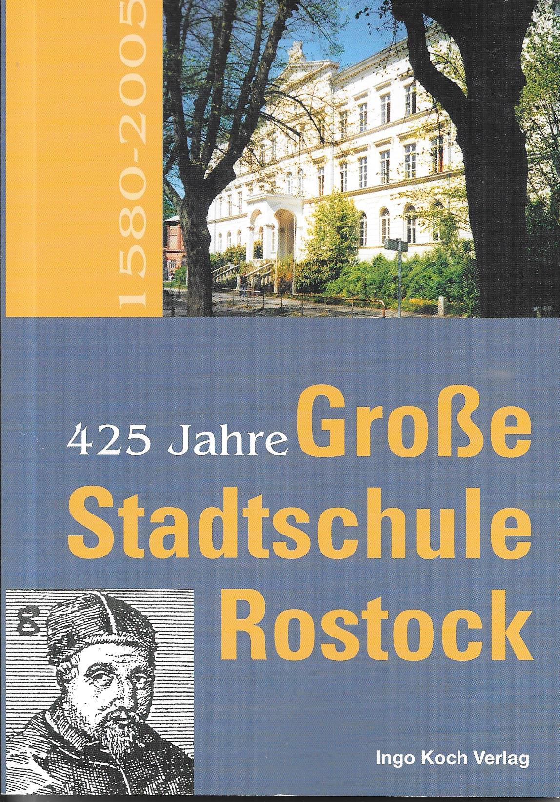 425 Jahre Große Stadtschule Rostock - Festschrift zum Schuljubiläum 2005 - Olaf Wild im Auftrag des Vereins der Freunde des Gymnasiums Große Stadtschule e.V.