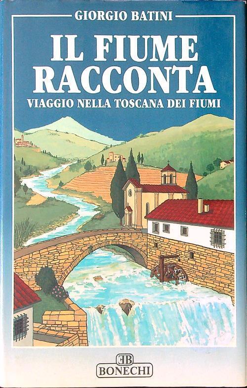 Il fiume racconta Viaggio nella Toscana dei fiumi - Giorgio Batini