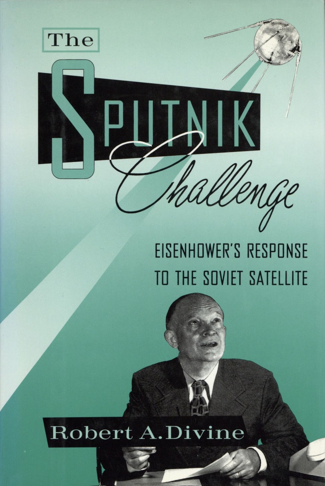 The Sputnik Challenge: Eisenhower's Response to the Soviet Satellite - Robert A. Divine