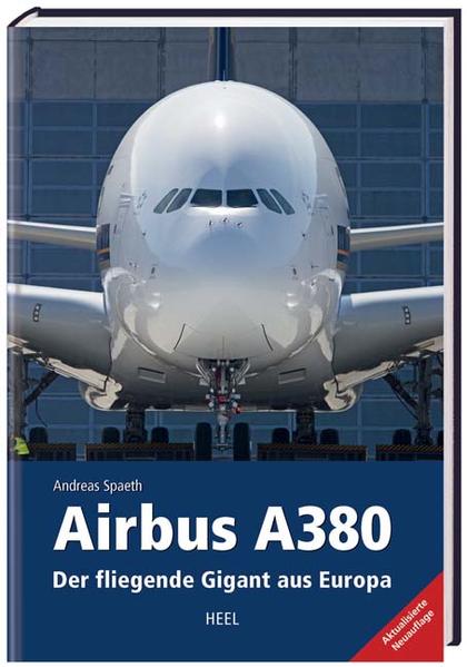 Airbus A380: Der fliegende Gigant aus Europa Der fliegende Gigant aus Europa - Spaeth, Andreas und Andreas Spaeth