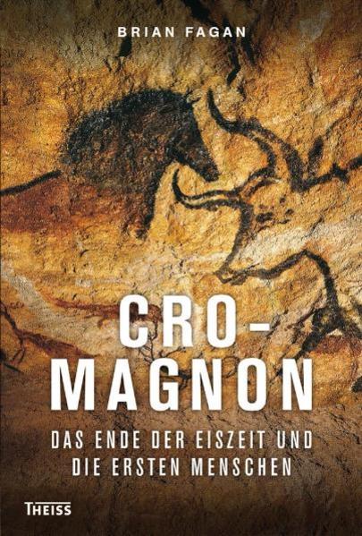 Cro-Magnon : das Ende der Eiszeit und die ersten Menschen. Brian Fagan. Aus dem Engl. übers. von Bettina von Stockfleth - Fagan, Brian M.