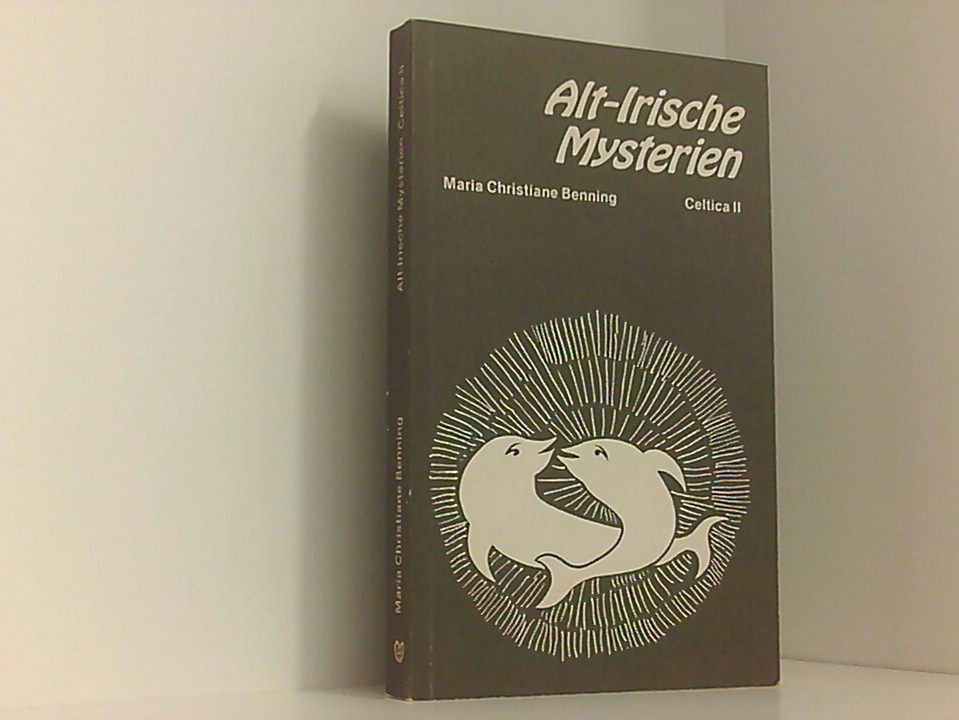 Alt-Irische Mysterien: und ihre Spiegelung in der Keltischen Mythologie (Celtica) von Maria Christiane Benning - Benning, Maria Ch