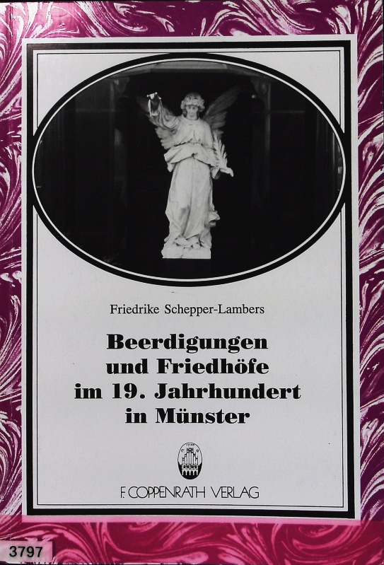 Beerdigungen und Friedhöfe im 19. Jahrhundert in Münster. Dargest. anhand von Verordnungen und Archivalien. - Schepper-Lambers, Friederike