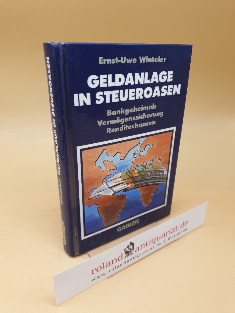 Geldanlage in Steueroasen ; Bankgeheimnis, Vermögenssicherung, Renditechancen - Winteler, Ernst-Uwe