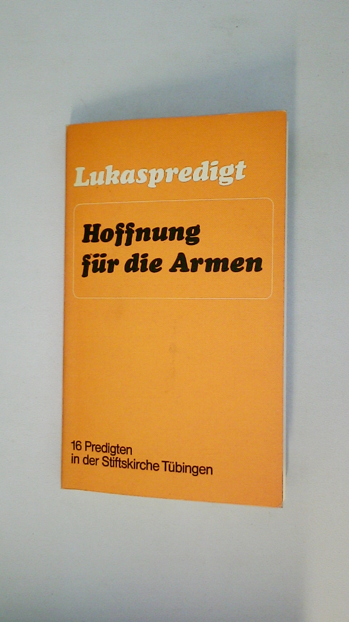 LUKASPREDIGT. Hoffnung für d. Armen ; 16 Predigten in d. Stiftskirche Tübingen - [Hrsg.]: Evangelische Studentengemeinde Tübingen