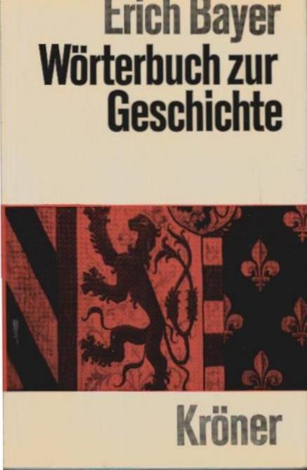 Wörterbuch zur Geschichte : Begriffe u. Fachausdrücke. Hrsg. von Erich Bayer / Kröners Taschenausgabe ; Bd. 289 - Bayer, Erich (Mitwirkender)