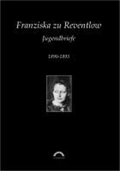 Sämtliche Werke in sechs Bänden / Briefe 1 : Jugendbriefe 1890 bis 1891 1.40, Sämtliche Werke in sechs Bänden 4 - Franziska zu Reventlow