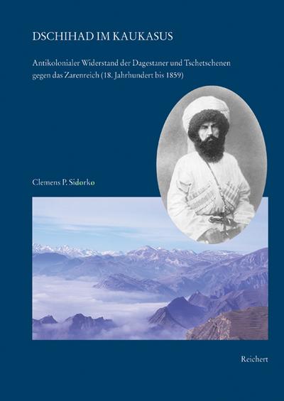 Dschihad im Kaukasus : Antikolonialer Widerstand der Dagestaner und Tschetschenen gegen das Zarenreich (18. Jahrhundert bis 1859) - Clemens P. Sidorko