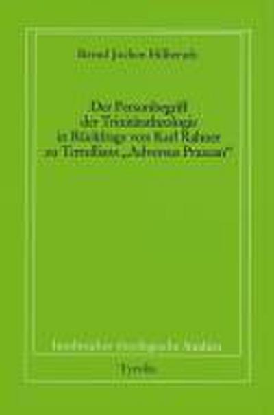 Der Personbegriff der Trinitätstheologie in Rückfrage von Karl Rahner zu Tertullians 'Adversus Praxean' : Innsbrucker theologische Studien 17 - Bernd J Hilberath