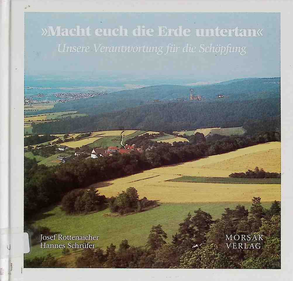 Macht euch die Erde untertan: Unsere Verantwortung für die Schöpfung - Rottenaicher, Josef, Hannes Schrüfer und Alfred Dick