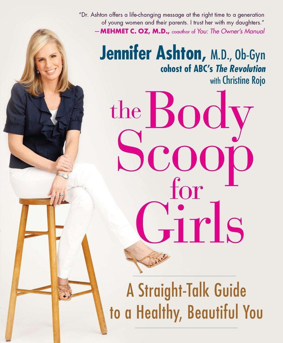 The Body Scoop for Girls: A Straight-Talk Guide to a Healthy, Beautiful You - Jennifer Ashton M.D., Ob-Gyn|Christine Rojo