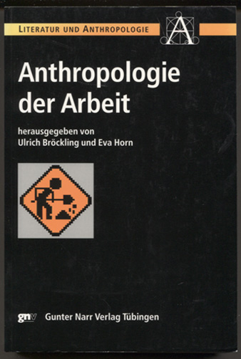 Anthropologie der Arbeit. (= Literatur und Anthropologie Bd. 15). - Bröckling, Ulrich (Hrsg.) und Eva (Hrsg.) Horn