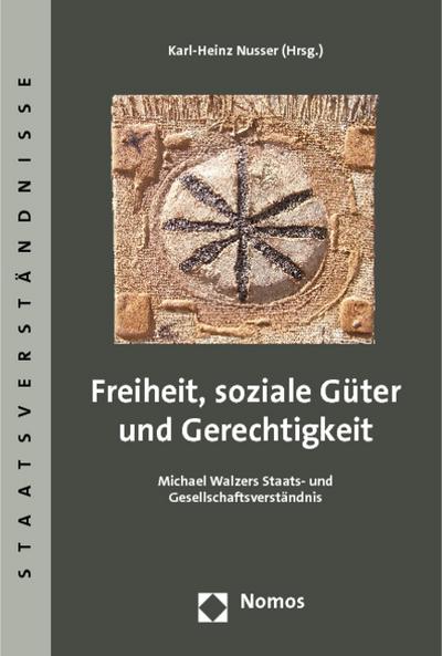 Freiheit, soziale Güter und Gerechtigkeit: Michael Walzers Staats- und Gesellschaftsverständnis (Staatsverständnisse) - Karl-Heinz Nusser