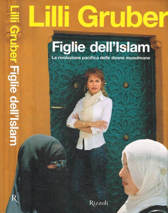 Figlie dell'Islam La rivoluzione pacifica delle donne musulmane - Gruber Lilli