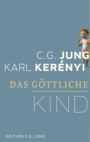 Das göttliche Kind - Eine Einführung in das Wesen der Mythologie Eine Einführung in das Wesen der Mythologie - C.G. Jung, C.G. und Karl Karl Kerényi