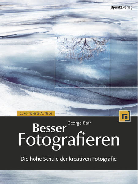 Besser Fotografieren: Die hohe Schule der kreativen Fotografie - Barr, Georg