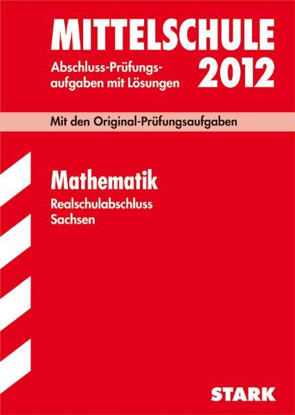 Training Abschlussprüfung Mittelschule Sachsen: Abschluss-Prüfungsaufgaben Mittelschule Sachsen; Realschulabschluss Mathematik 2012;Mit den Original-Prüfungsaufgaben Jahrgänge 2008-2011 mit Lösungen. - Olaf, Klärner