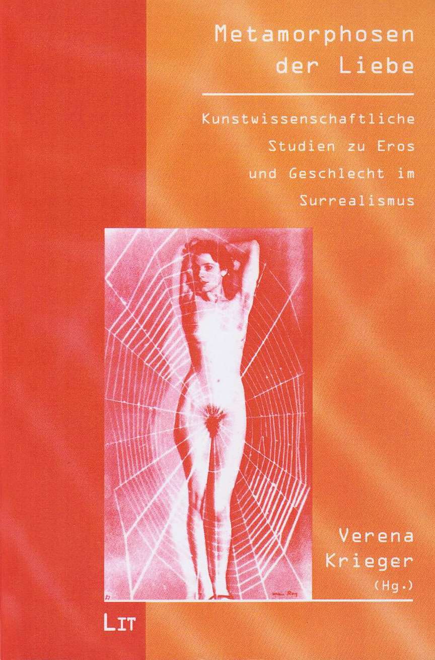Metamorphosen der Liebe : kunstwissenschaftliche Studien zu Eros und Geschlecht im Surrealismus. Verena Krieger (Hg.) / Ikonologie der Moderne ; Bd. 1 - Krieger, Verena (Herausgeber)