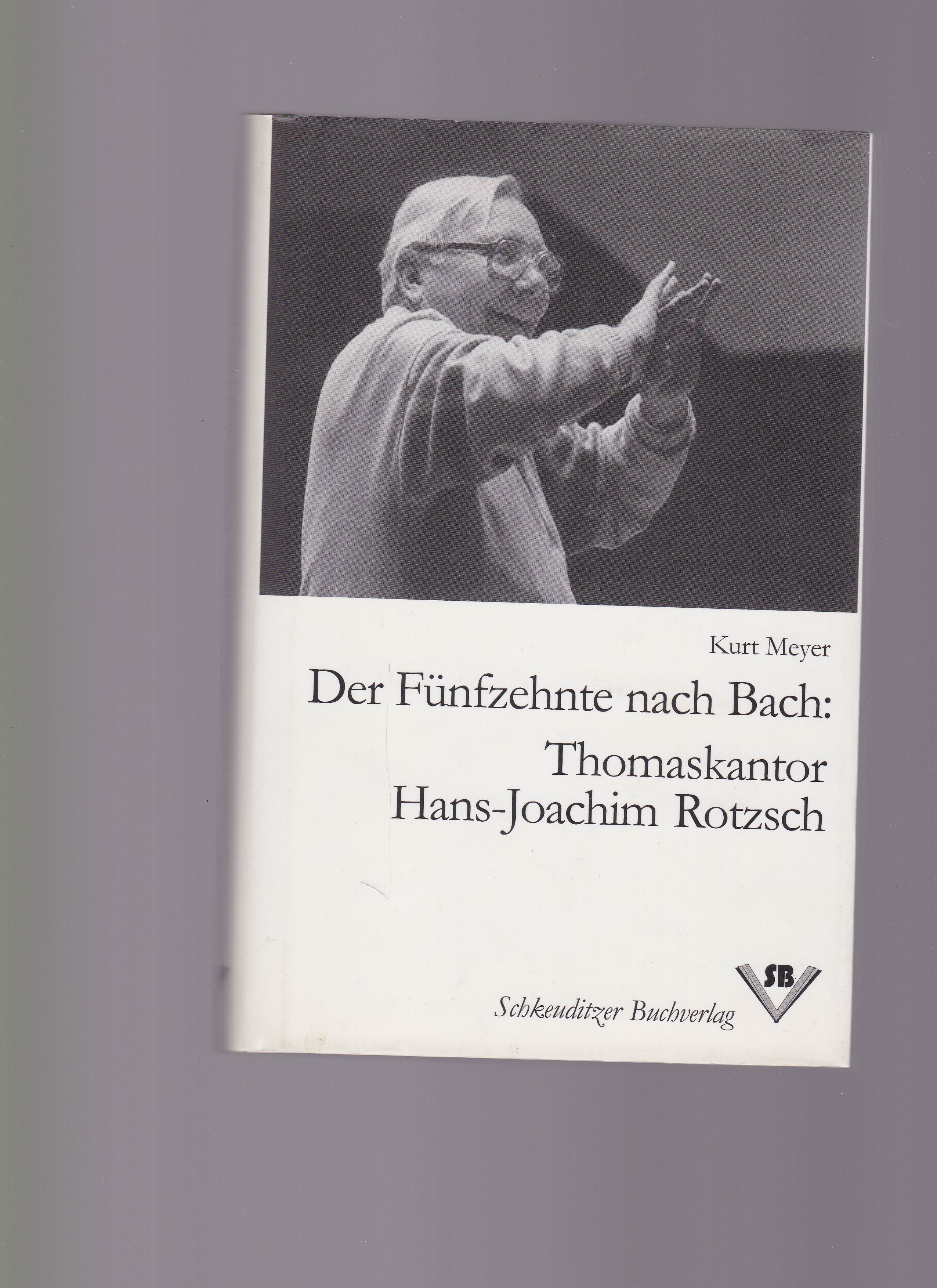 Der Fünfzehnte nach Bach: Thomaskantor Hans-Joachim Rotzsch - Meyer, Kurt