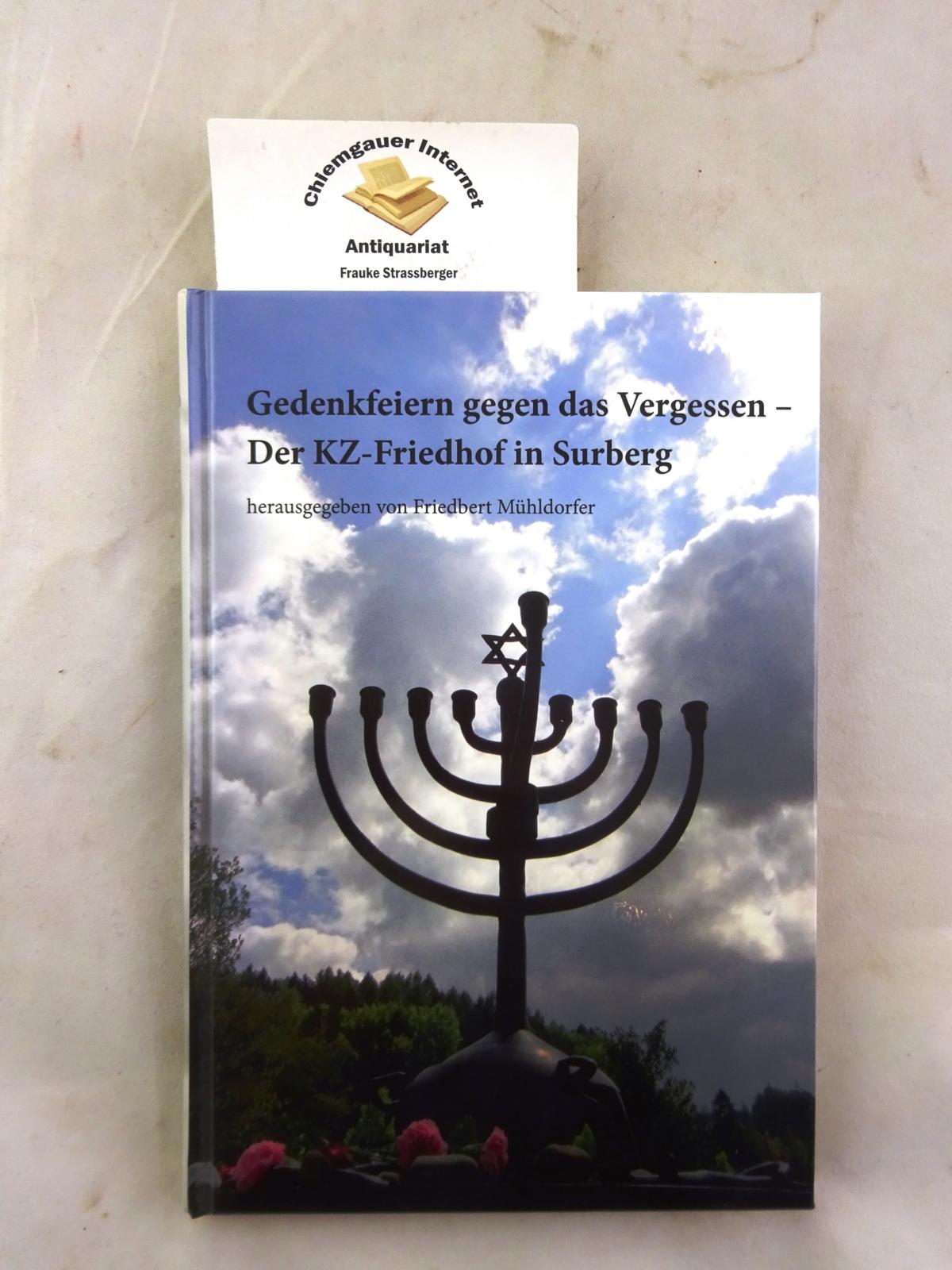 Gedenkfeiern gegen das Vergessen - der KZ-Friedhof in Surberg. - Mühldorfer, Friedbert (Herausgeber)