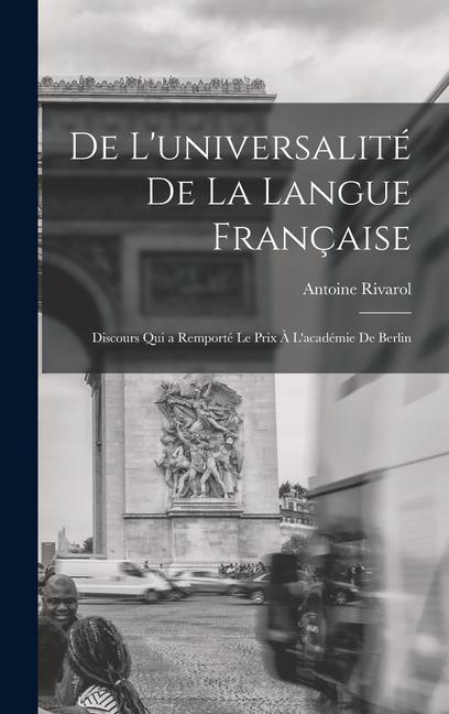 De L'universalité De La Langue Française: Discours Qui a Remporté Le Prix À L'académie De Berlin (French Edition) - Rivarol, Antoine