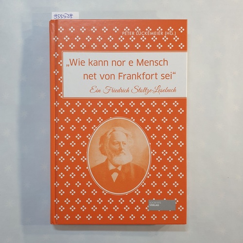 Wie kann nor e Mensch net von Frankfort sei : ein Friedrich Stoltze-Lesebuch - Stoltze, Friedrich (Verfasser) ; Lückemeier, Peter (Herausgeber)