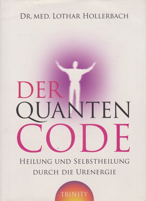 Quanten Code, Der. Heilund und Selbstheilung durch die Urenergie. - Hollerbach, Dr. med. Lothar