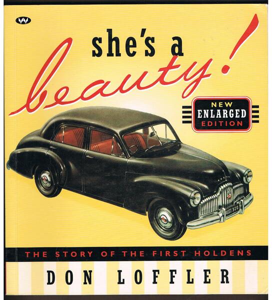 She's a Beauty! The Story of the First Holdens. New Enlarged Edition - Loffler, Don