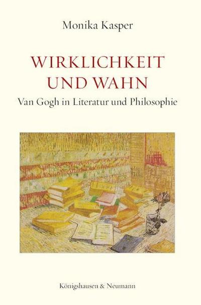 Wirklichkeit und Wahn : Van Gogh in Literatur und Philosophie - Monika Kasper