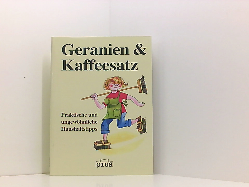 Geranien & Kaffeesatz praktische und ungewöhnliche Haushaltstipps - Josef Blaumeiser