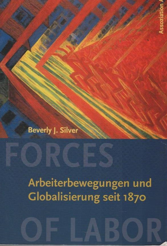 Forces of Labor : Arbeiterbewegungen und Globalisierung seit 1870. Aus dem Amerikan. von Wildcat & friends - Silver, Beverly J.