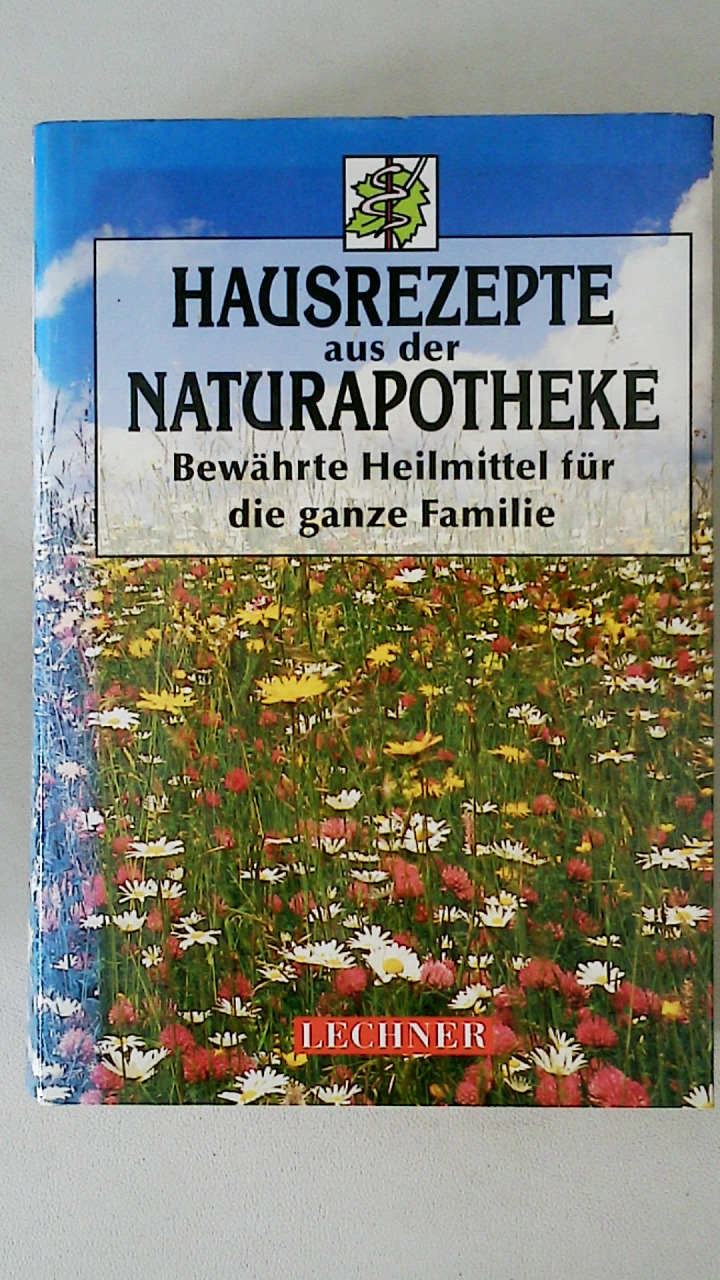 HAUSREZEPTE AUS DER NATURAPOTHEKE. BEWÄHRTE HEILMITTEL FÜR DIE GANZE FAMILIE. - Ohne Verfasserangabe