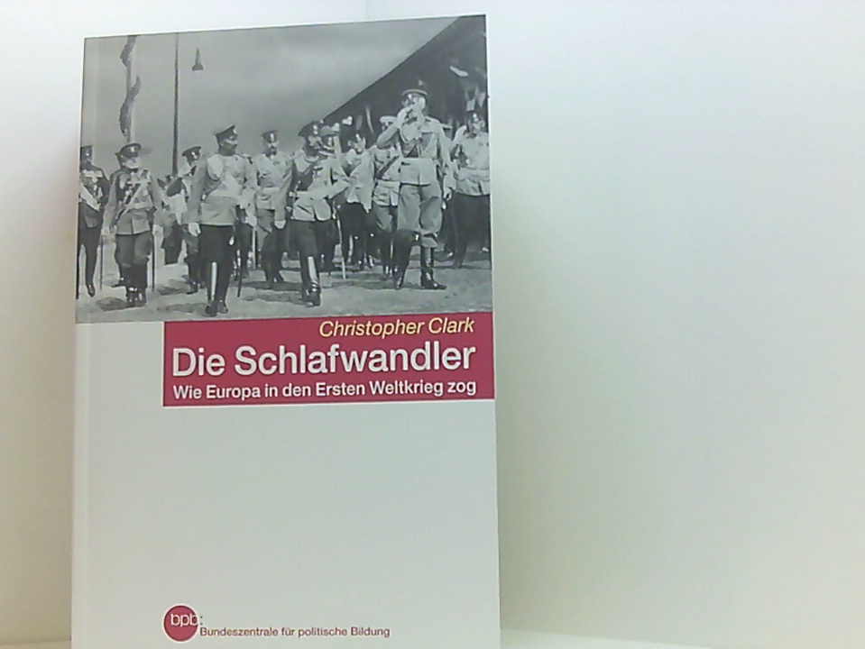 Die Schlafwandler Wie Europa in den Ersten Weltkrieg zog - Clark, Christopher