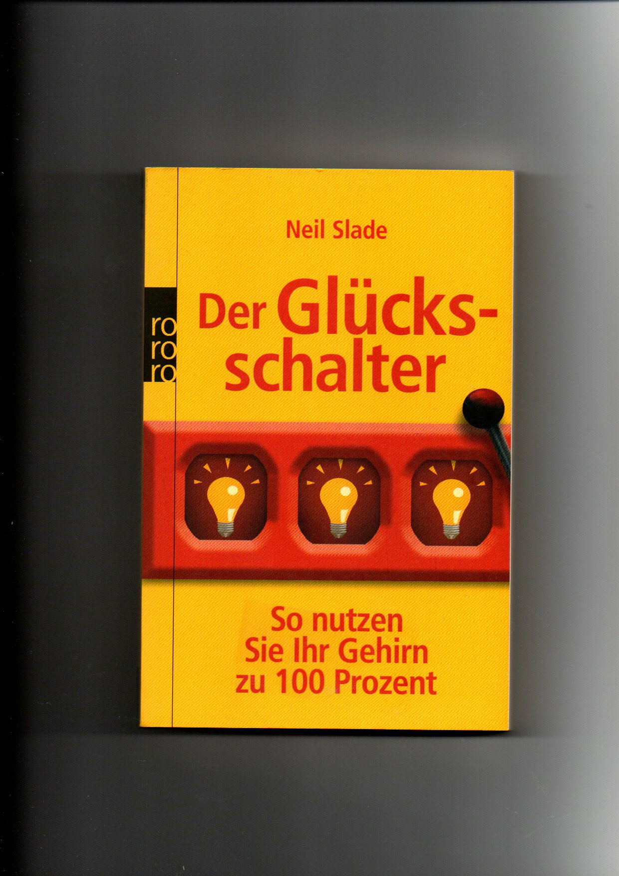 Neil Slade, Der Glücksschalter - So nutzen Sie Ihr Gehirn zu 100 Prozent - Slade, Neil