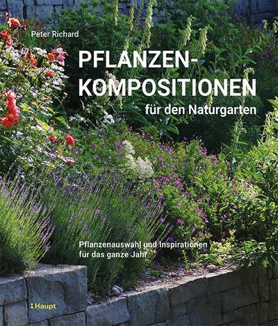 Pflanzenkompositionen fÃ¼r den Naturgarten: Pflanzenauswahl und Inspirationen fÃ¼r das ganze Jahr : Pflanzenauswahl und Inspirationen fÃ¼r das ganze Jahr - Peter Richard