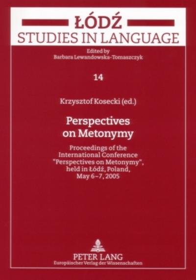 Perspectives on Metonymy : Proceedings of the International Conference 'Perspectives on Metonymy', held in Lódz, Poland, May 6-7, 2005 - Krzysztof Kosecki