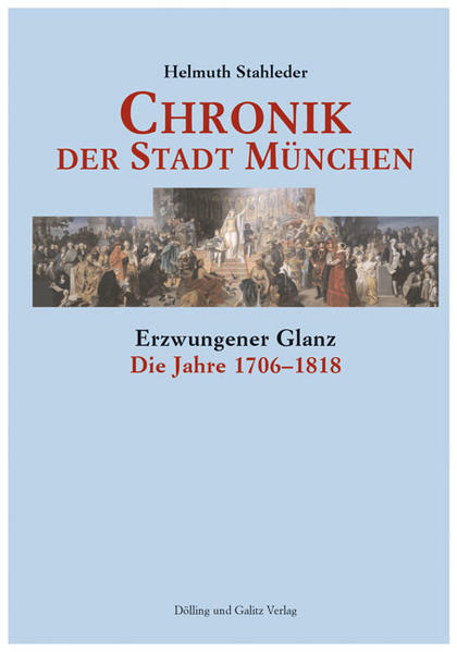Chronik der Stadt München. Band 1 bis 3: Chronik der Stadt München 3. Erzwungener Glanz. Die Jahre 1706 - 1818: BD 3 - Helmuth, Stahleder