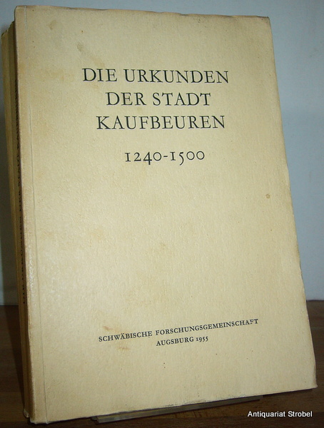 Die Urkunden der Stadt Kaufbeuren (Stadt, Spital, Pfarrei, Kloster) 1240-1500. - Kaufbeuren - Dertsch, Richard.