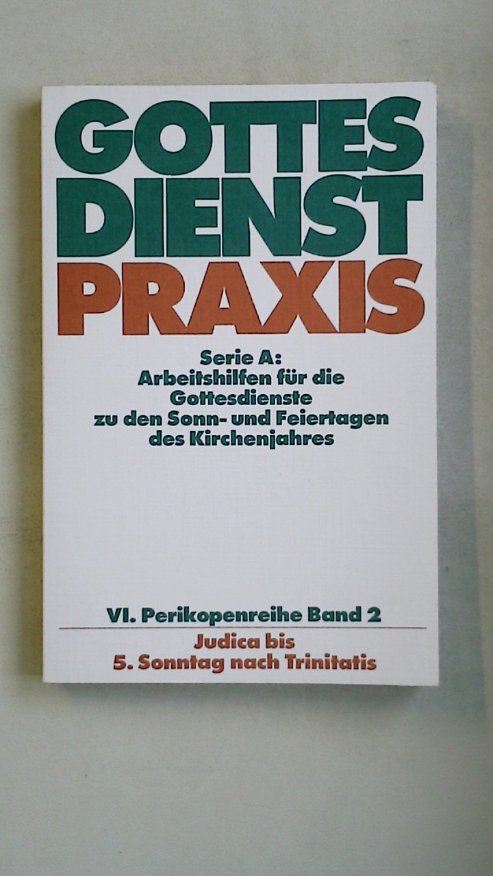 GOTTESDIENSTPRAXIS SERIA A. VI Perikopenreihe Band 2. Judica bis 5. Sonntag nach Trinitatis - [Hrsg.]: Nitschke, Horst