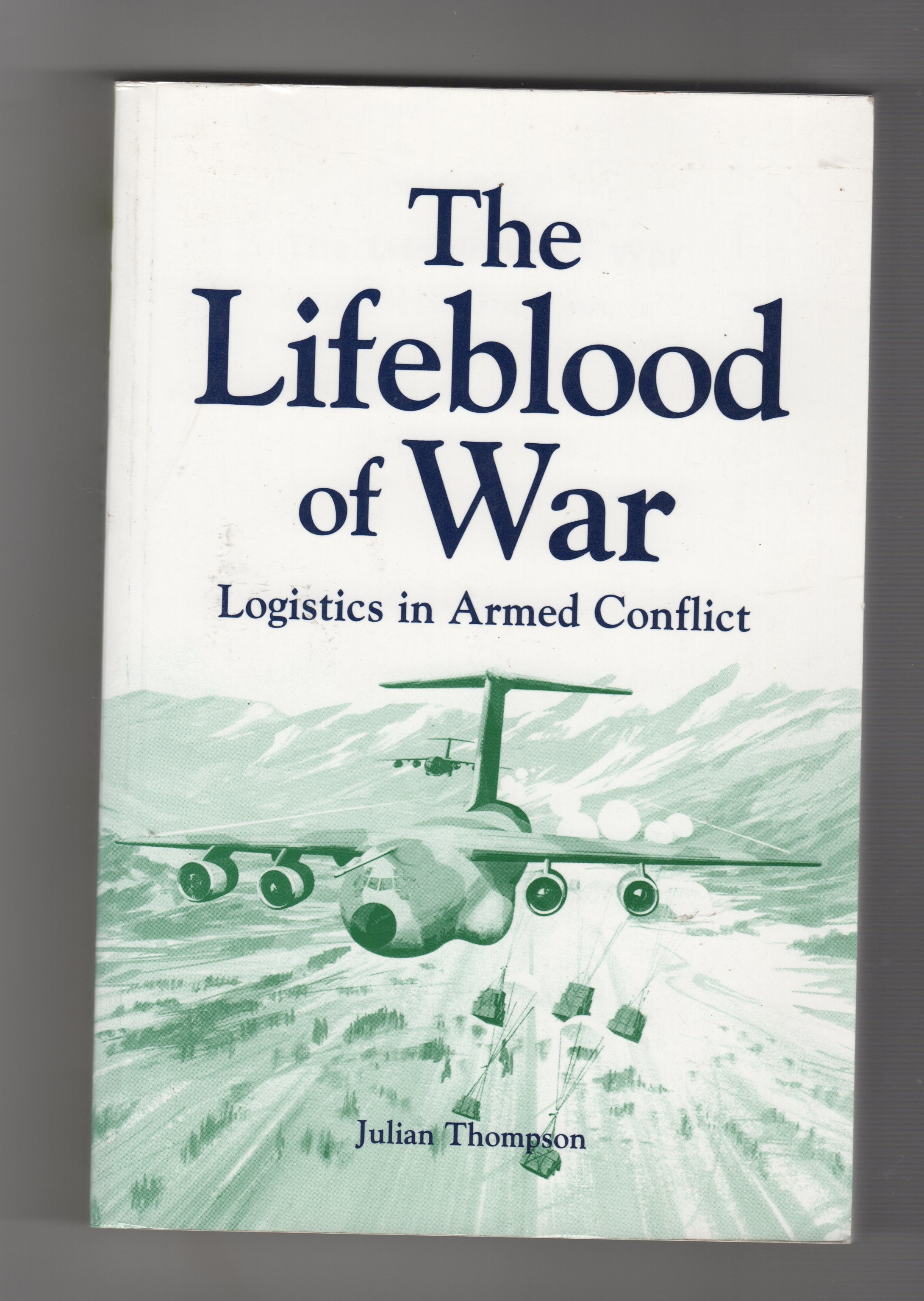 The Lifeblood of War. Logistics in Armed Conflict - THOMPSON. J