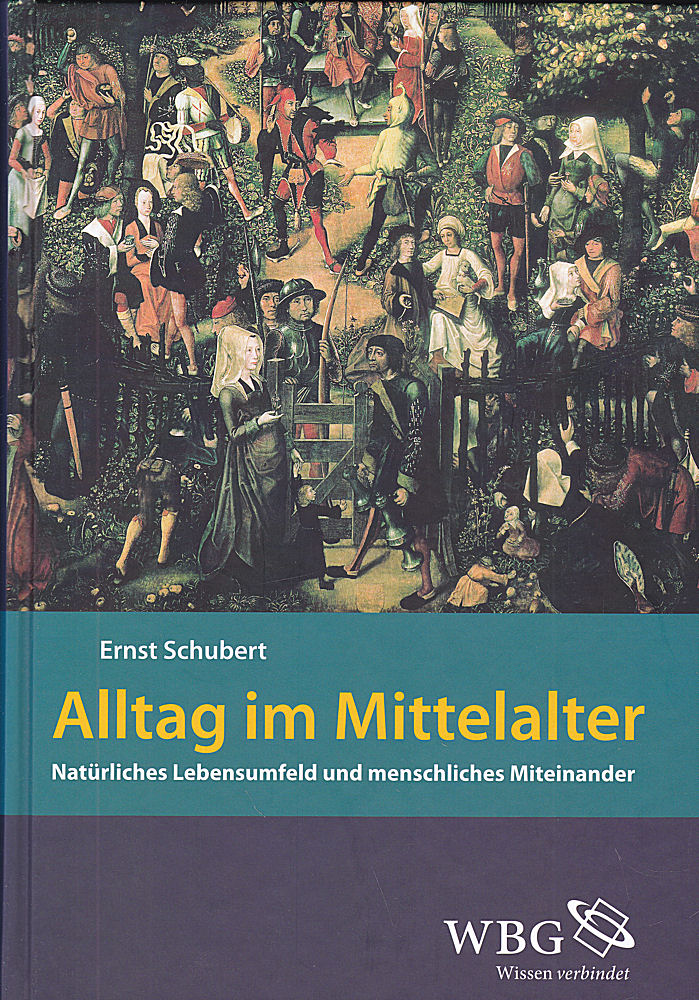 Alltag im Mittelalter : natürliches Lebensumfeld und menschliches Miteinander - Schubert, Ernst