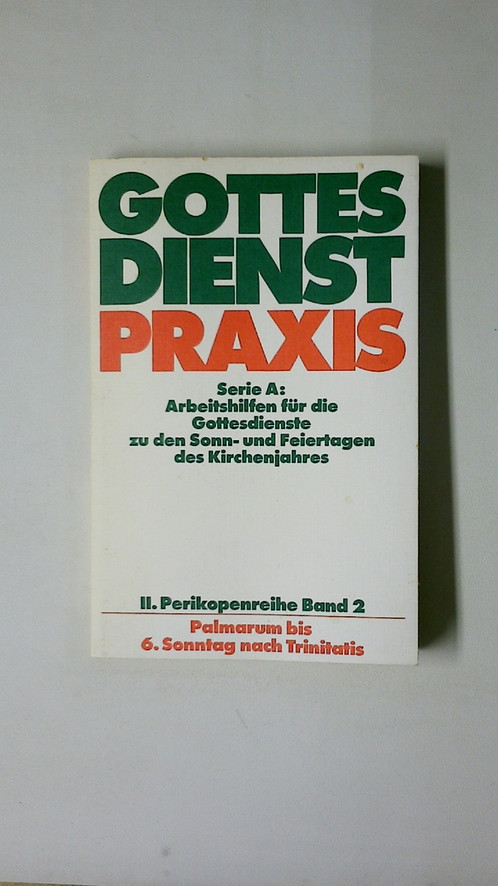 GOTTESDIENST PRAXIS. II. PERIKOPENREIHE PALMARUM BIS 6. SONNTAG NACH TRINITATIS. - unbekannt