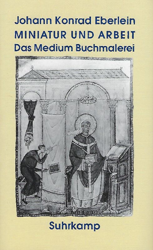 Miniatur und Arbeit. ( Das Medium Buchmalerei. ) - Eberlein, Johann Konrad