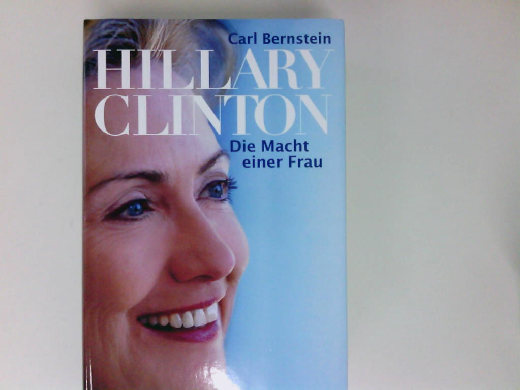 Hillary Clinton - Die Macht einer Frau Carl Bernstein ; übers. von Stephan Gebauer - Bernstein, Carl und Stephan Gebauer