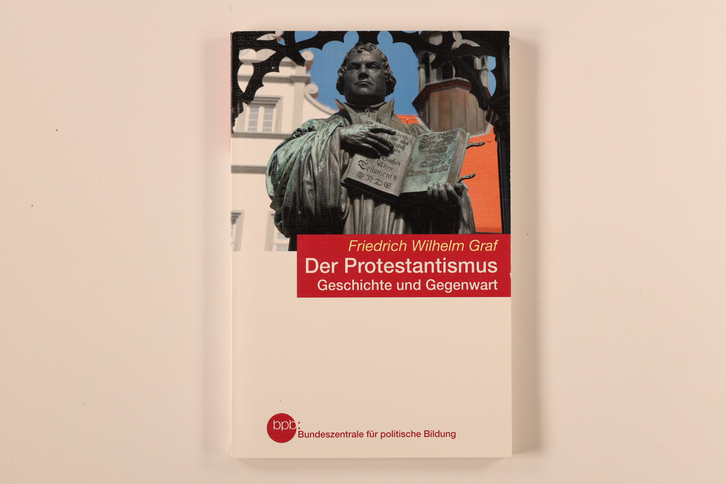 DER PROTESTANTISMUS. Geschichte und Gegenwart - Graf, Friedrich Wilhelm
