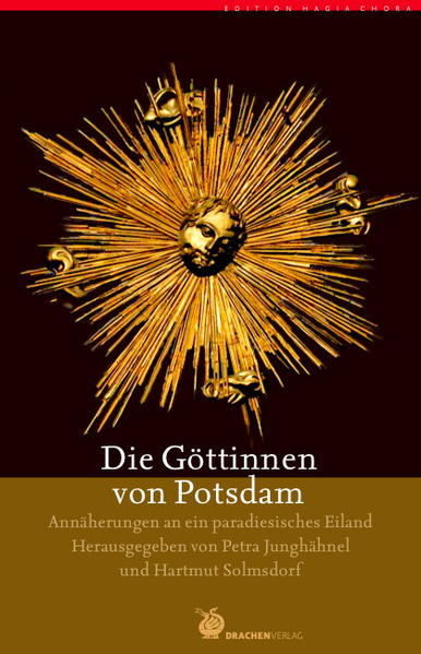 Die Göttinnen von Potsdam: Geomantie zwischen Havel, Spree und Panke Annäherungen an ein paradiesisches Eiland - Petra Junghähnel, Katrin und Hartmut Hartmut Solmsdorf