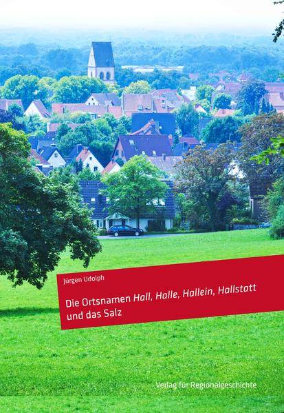 Die Ortsnamen Hall, Halle, Hallein, Hallstatt und das Salz von Jürgen Udolph - Udolph, Jürgen