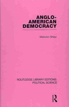 Shaw, M: Anglo-American Democracy (Routledge Library Edition - Malcolm Shaw