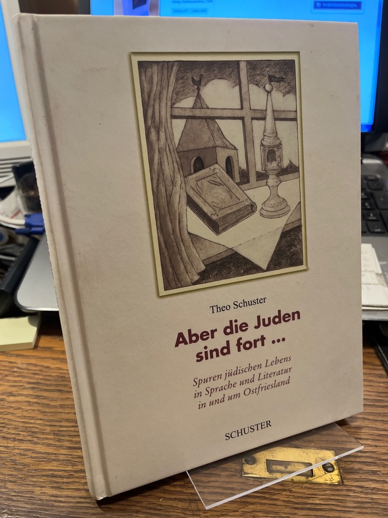 Aber die Juden sind fort. Spuren jüdischen Lebens in Sprache und Literatur in und um Ostfriesland. - Schuster, Theo